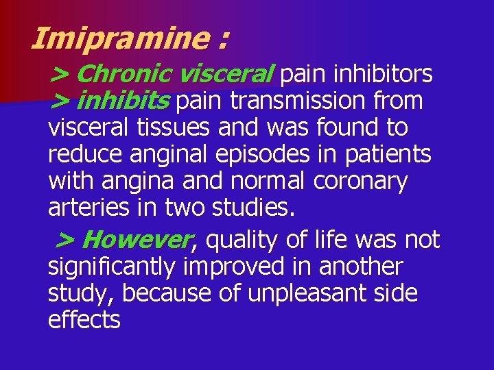 Imipramine : > Chronic visceral pain inhibitors > inhibits pain transmission from visceral tissues