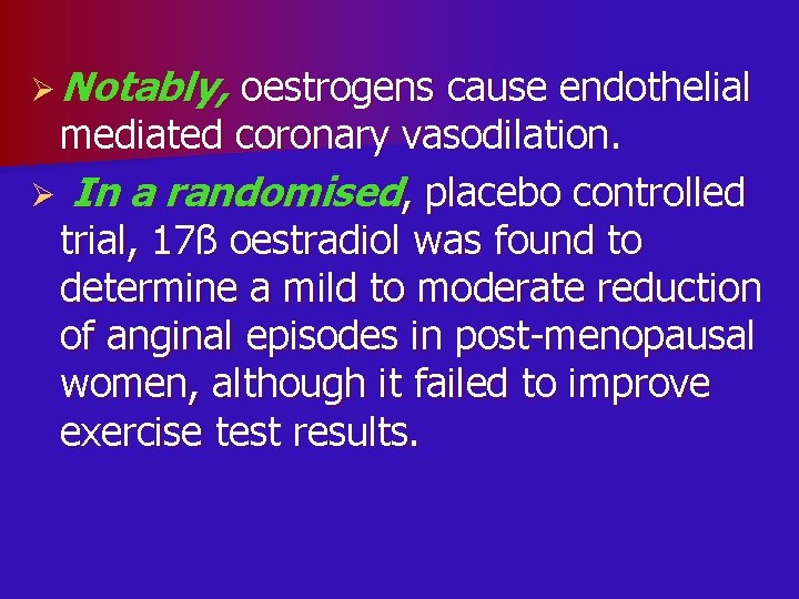 Ø Notably, oestrogens cause endothelial mediated coronary vasodilation. Ø In a randomised, placebo controlled