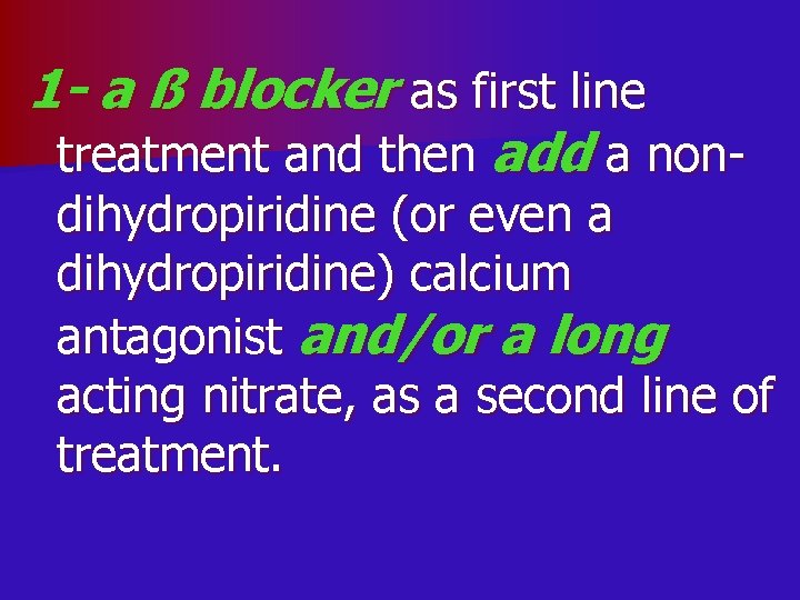 1 - a ß blocker as first line treatment and then add a non-
