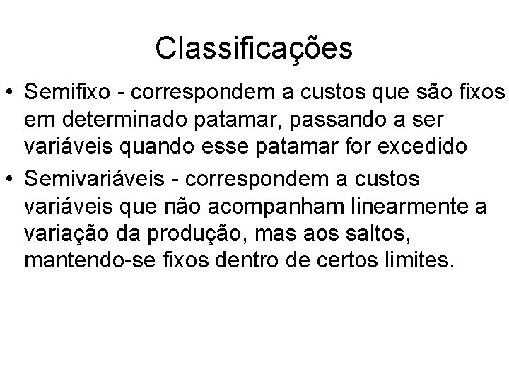 Classificações • Semifixo - correspondem a custos que são fixos em determinado patamar, passando