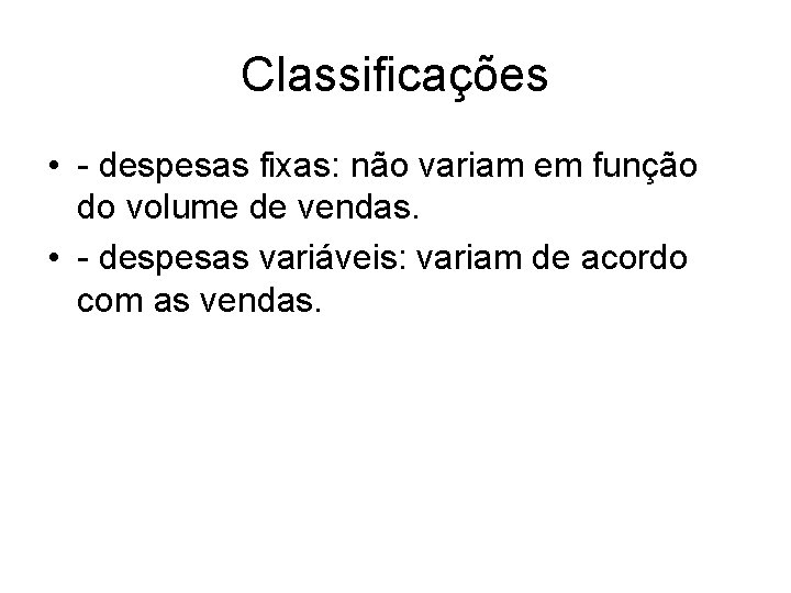 Classificações • - despesas fixas: não variam em função do volume de vendas. •