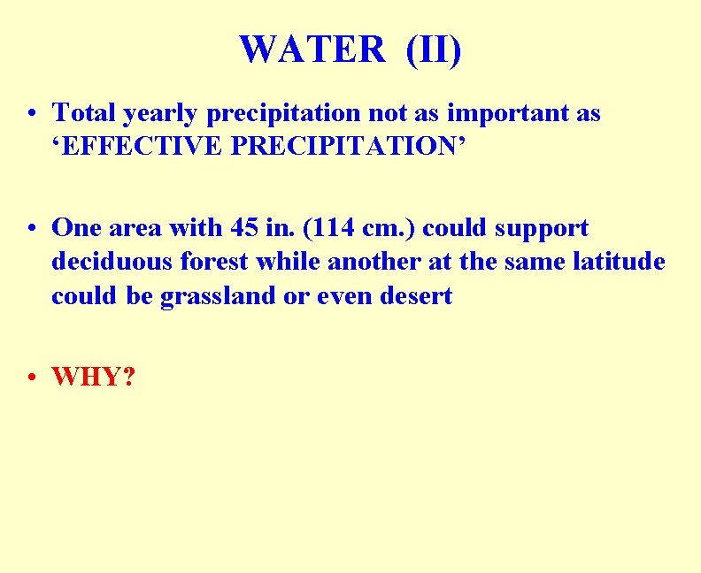 WATER (II) • Total yearly precipitation not as important as ‘EFFECTIVE PRECIPITATION’ • One