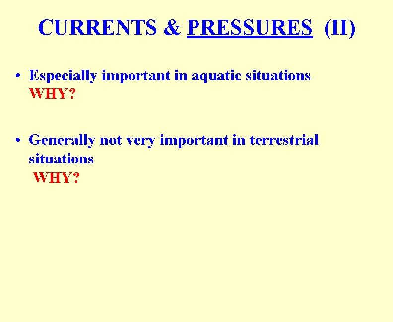 CURRENTS & PRESSURES (II) • Especially important in aquatic situations WHY? • Generally not