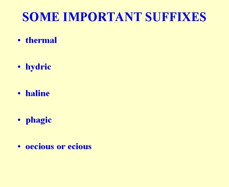 SOME IMPORTANT SUFFIXES • thermal • hydric • haline • phagic • oecious or