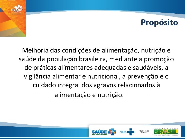 Propósito Melhoria das condições de alimentação, nutrição e saúde da população brasileira, mediante a