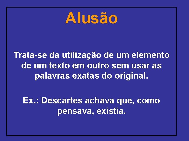 Alusão Trata-se da utilização de um elemento de um texto em outro sem usar