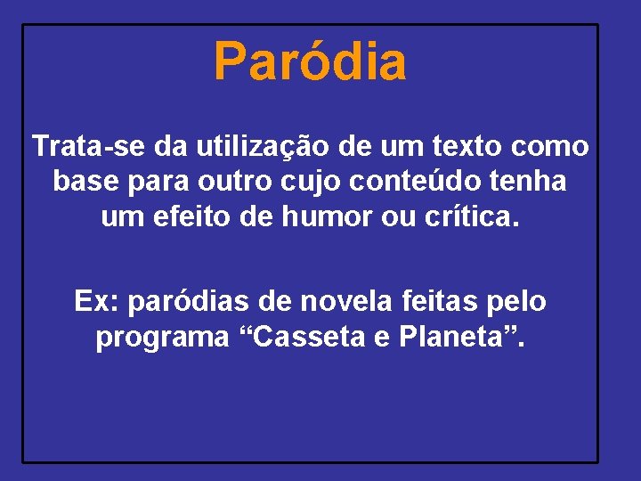 Paródia Trata-se da utilização de um texto como base para outro cujo conteúdo tenha