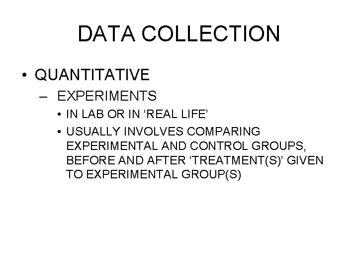 DATA COLLECTION • QUANTITATIVE – EXPERIMENTS • IN LAB OR IN ‘REAL LIFE’ •