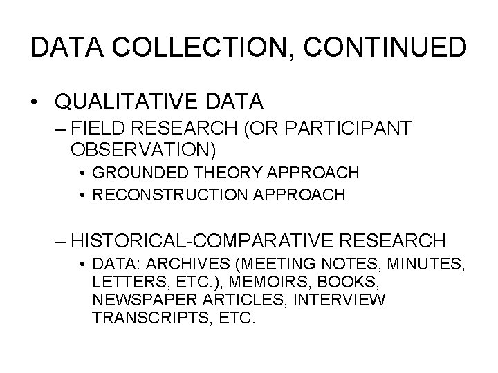 DATA COLLECTION, CONTINUED • QUALITATIVE DATA – FIELD RESEARCH (OR PARTICIPANT OBSERVATION) • GROUNDED