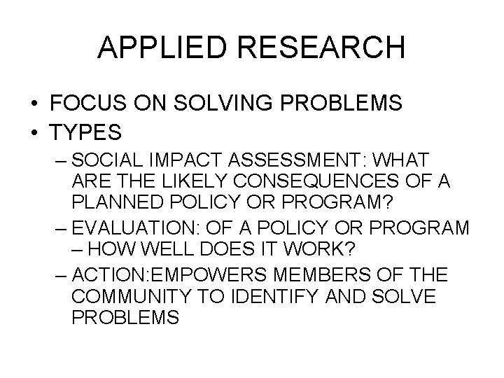APPLIED RESEARCH • FOCUS ON SOLVING PROBLEMS • TYPES – SOCIAL IMPACT ASSESSMENT: WHAT