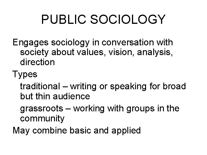 PUBLIC SOCIOLOGY Engages sociology in conversation with society about values, vision, analysis, direction Types