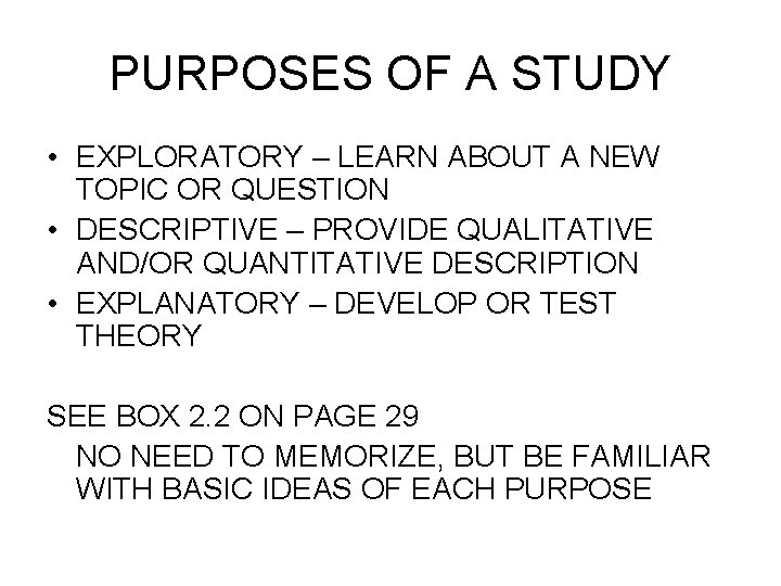 PURPOSES OF A STUDY • EXPLORATORY – LEARN ABOUT A NEW TOPIC OR QUESTION