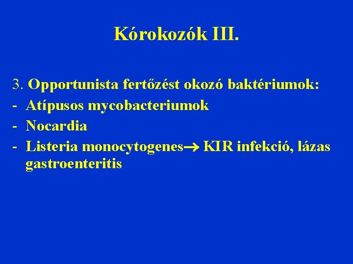 Kórokozók III. 3. Opportunista fertőzést okozó baktériumok: - Atípusos mycobacteriumok - Nocardia - Listeria