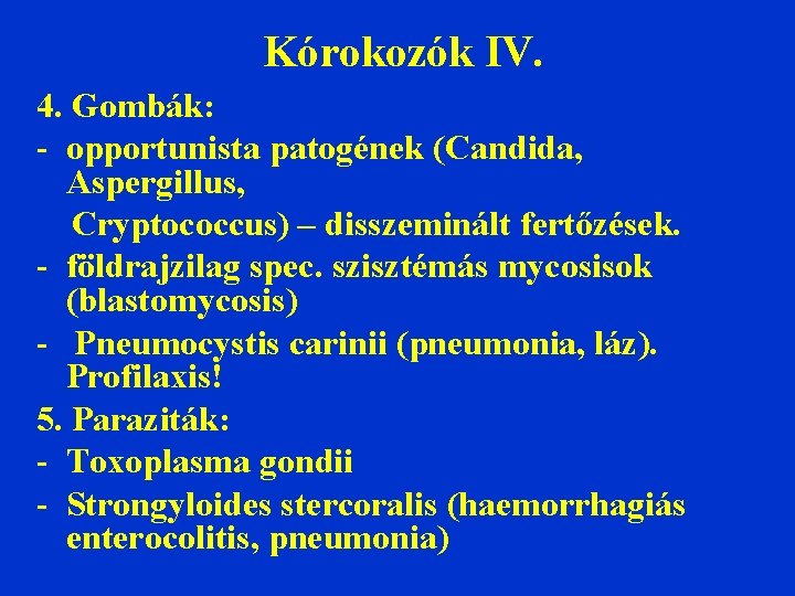 Kórokozók IV. 4. Gombák: - opportunista patogének (Candida, Aspergillus, Cryptococcus) – disszeminált fertőzések. -