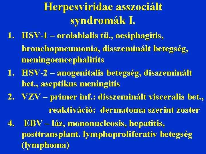 Herpesviridae asszociált syndromák I. 1. HSV-1 – orolabialis tü. , oesiphagitis, bronchopneumonia, disszeminált betegség,