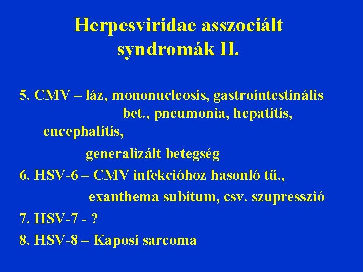 Herpesviridae asszociált syndromák II. 5. CMV – láz, mononucleosis, gastrointestinális bet. , pneumonia, hepatitis,