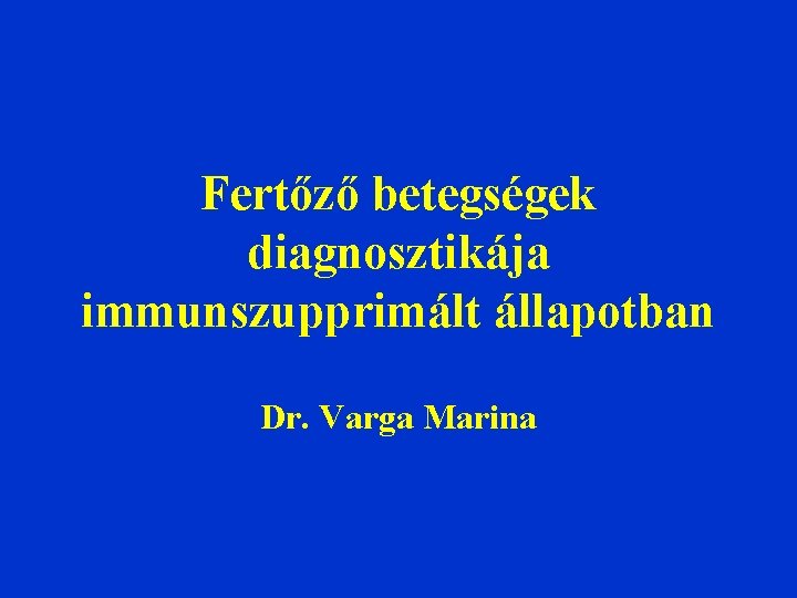 Fertőző betegségek diagnosztikája immunszupprimált állapotban Dr. Varga Marina 