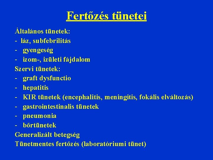 Fertőzés tünetei Általános tünetek: - láz, subfebrilitás - gyengeség - izom-, izületi fájdalom Szervi