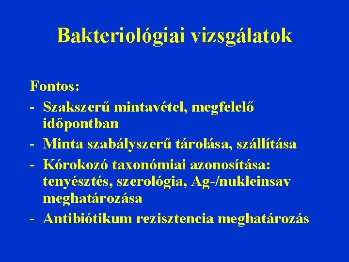 Bakteriológiai vizsgálatok Fontos: - Szakszerű mintavétel, megfelelő időpontban - Minta szabályszerű tárolása, szállítása -