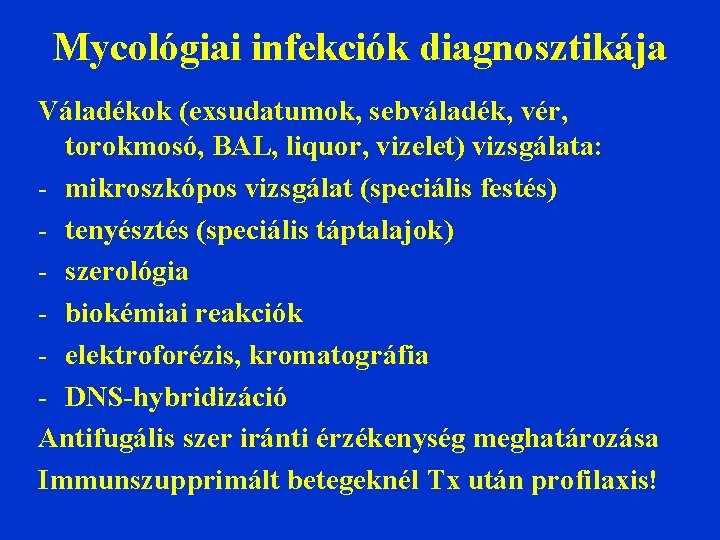 Mycológiai infekciók diagnosztikája Váladékok (exsudatumok, sebváladék, vér, torokmosó, BAL, liquor, vizelet) vizsgálata: - mikroszkópos