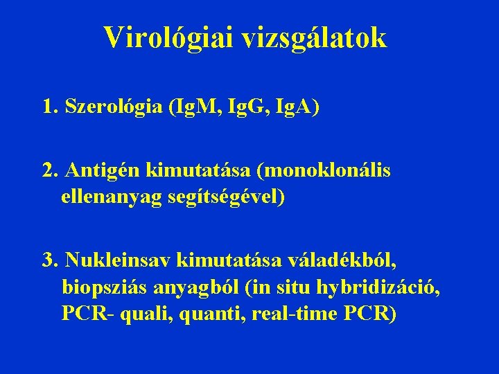 Virológiai vizsgálatok 1. Szerológia (Ig. M, Ig. G, Ig. A) 2. Antigén kimutatása (monoklonális