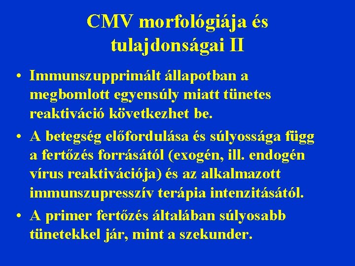 CMV morfológiája és tulajdonságai II • Immunszupprimált állapotban a megbomlott egyensúly miatt tünetes reaktiváció