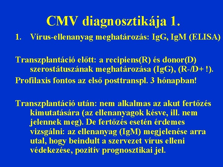 CMV diagnosztikája 1. 1. Vírus-ellenanyag meghatározás: Ig. G, Ig. M (ELISA) Transzplantáció előtt: a