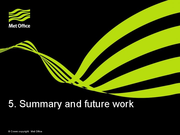 5. Summary and future work © Crown copyright Met Office 