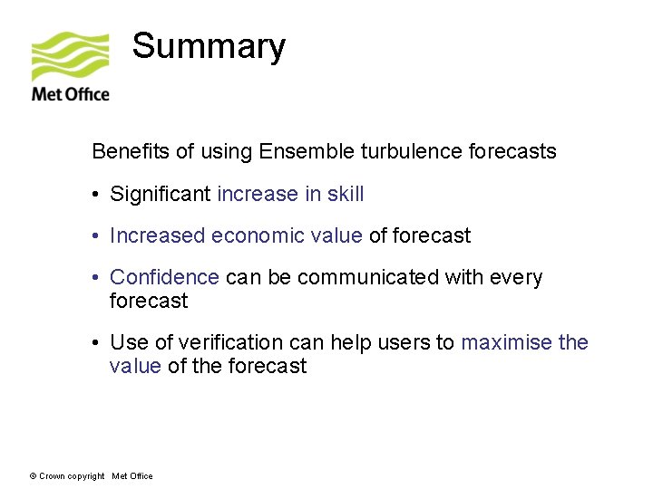 Summary Benefits of using Ensemble turbulence forecasts • Significant increase in skill • Increased