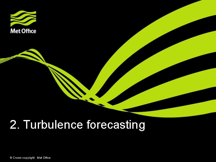 2. Turbulence forecasting © Crown copyright Met Office 