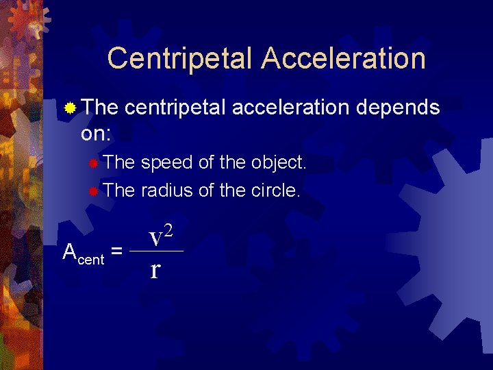 Centripetal Acceleration ® The centripetal acceleration depends on: ® The speed of the object.