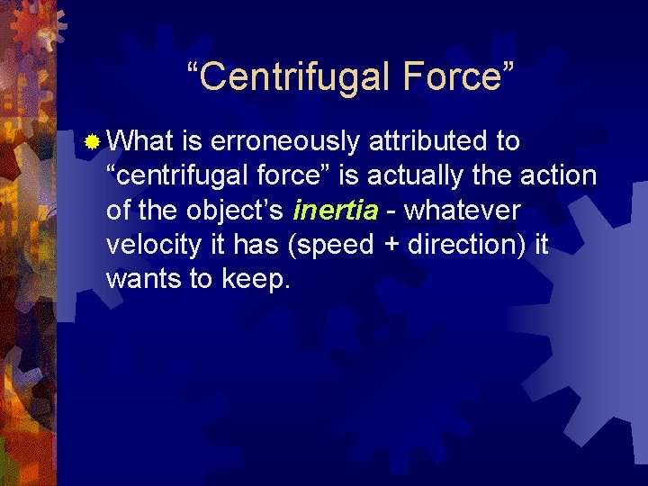 “Centrifugal Force” ® What is erroneously attributed to “centrifugal force” is actually the action