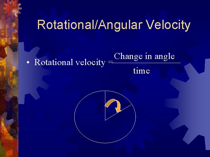 Rotational/Angular Velocity • Rotational velocity = Change in angle time 