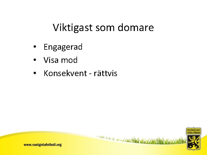 Viktigast som domare • Engagerad • Visa mod • Konsekvent - rättvis Sv. FF