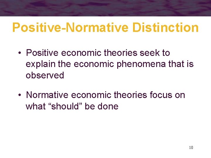 Positive-Normative Distinction • Positive economic theories seek to explain the economic phenomena that is