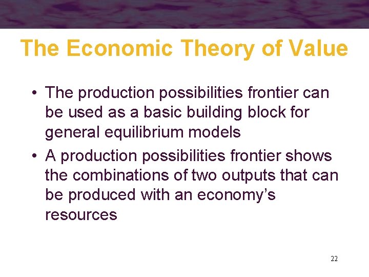 The Economic Theory of Value • The production possibilities frontier can be used as