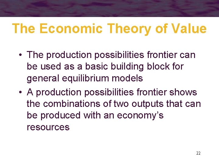 The Economic Theory of Value • The production possibilities frontier can be used as