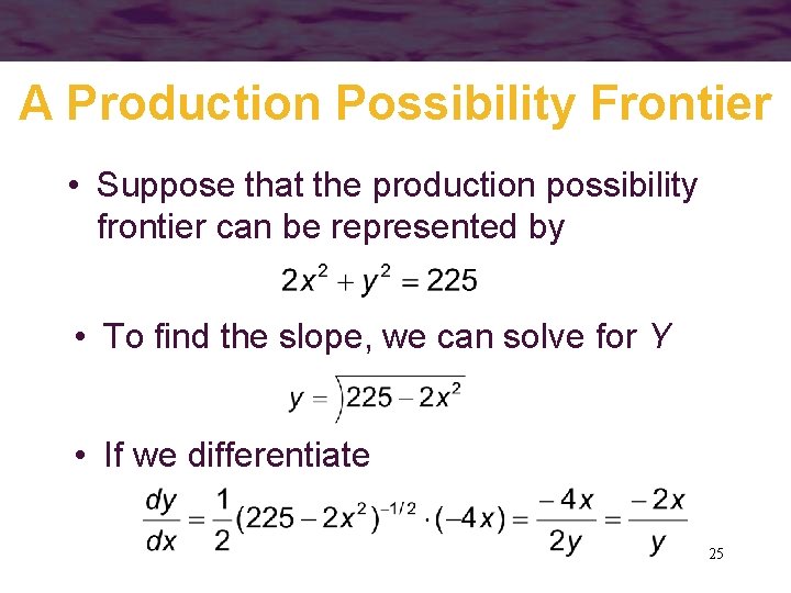 A Production Possibility Frontier • Suppose that the production possibility frontier can be represented