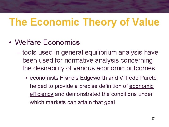 The Economic Theory of Value • Welfare Economics – tools used in general equilibrium