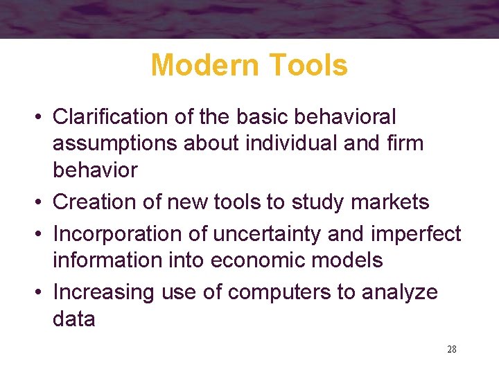 Modern Tools • Clarification of the basic behavioral assumptions about individual and firm behavior