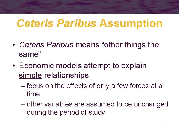 Ceteris Paribus Assumption • Ceteris Paribus means “other things the same” • Economic models