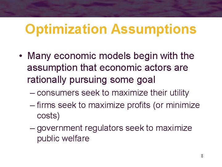 Optimization Assumptions • Many economic models begin with the assumption that economic actors are