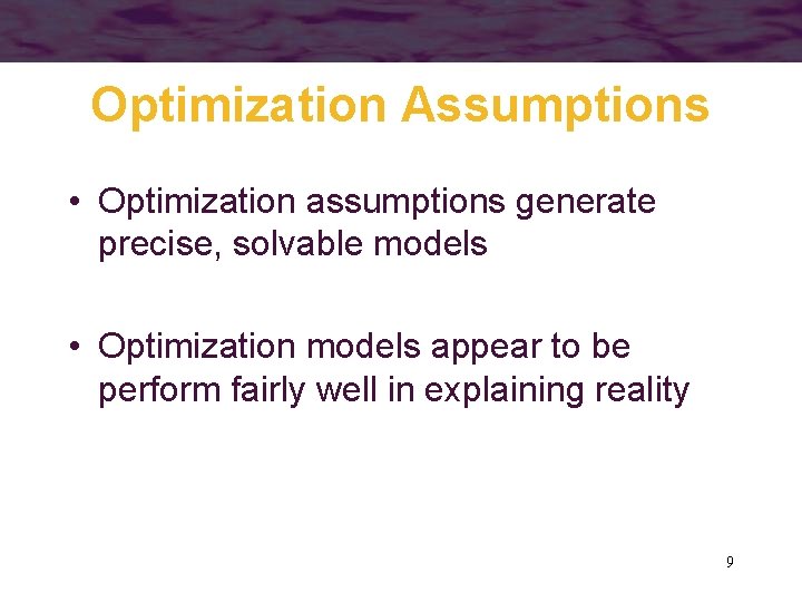 Optimization Assumptions • Optimization assumptions generate precise, solvable models • Optimization models appear to