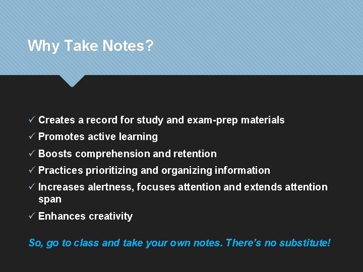 Why Take Notes? ü Creates a record for study and exam-prep materials ü Promotes