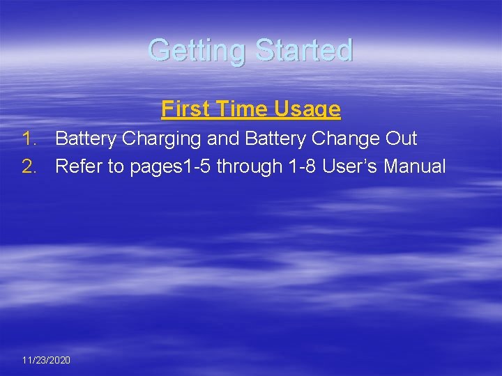 Getting Started First Time Usage 1. Battery Charging and Battery Change Out 2. Refer