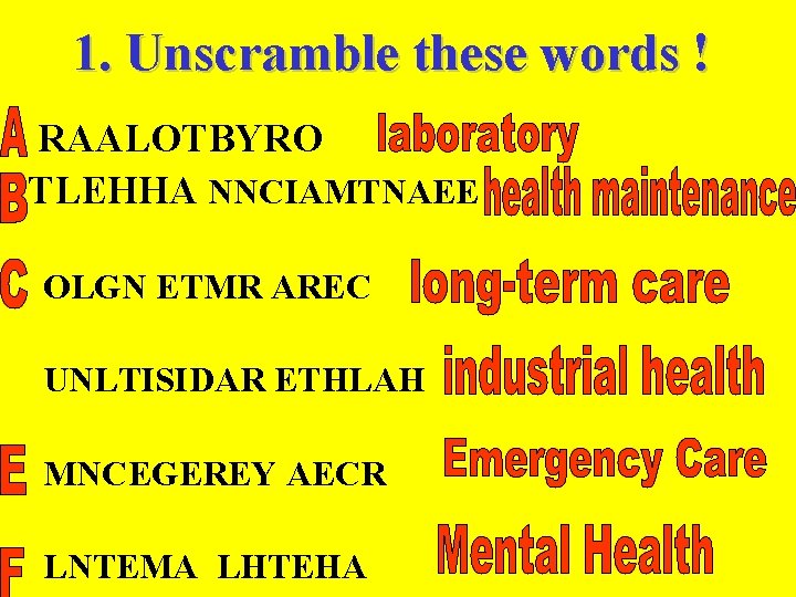 1. Unscramble these words ! RAALOTBYRO TLEHHA NNCIAMTNAEE OLGN ETMR AREC UNLTISIDAR ETHLAH MNCEGEREY