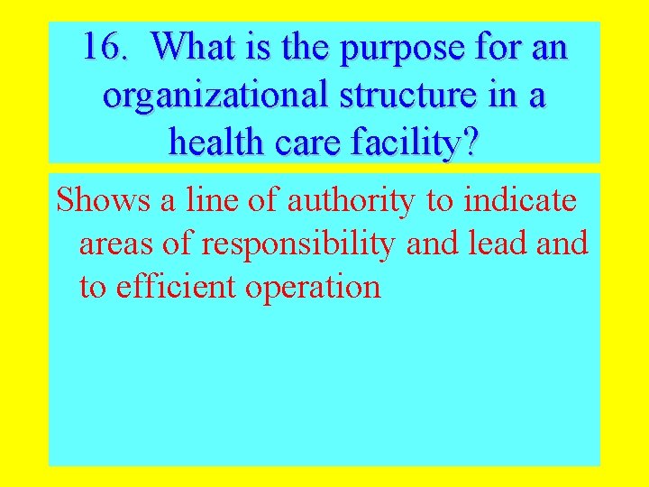 16. What is the purpose for an organizational structure in a health care facility?