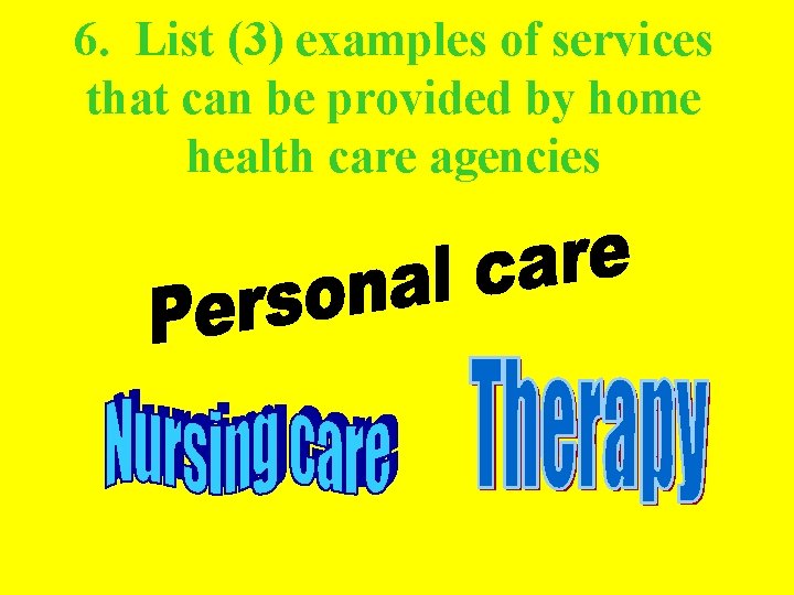 6. List (3) examples of services that can be provided by home health care