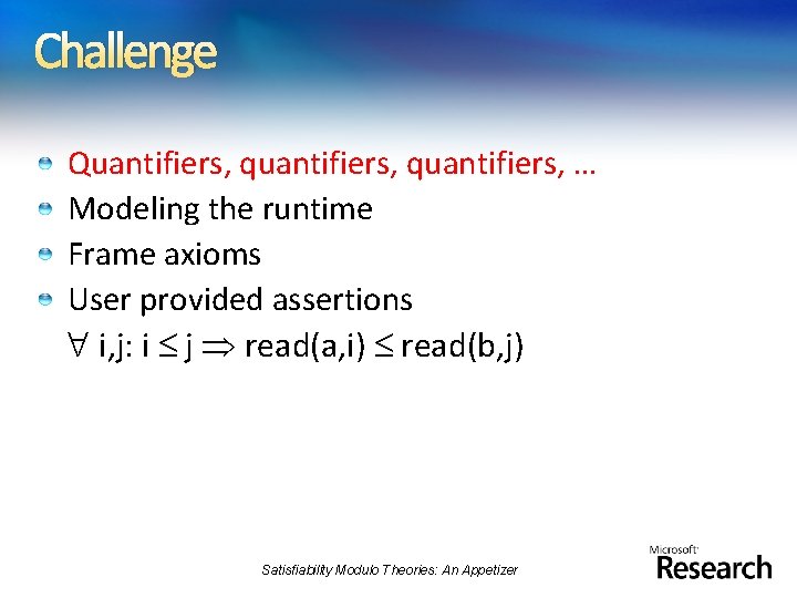 Challenge Quantifiers, quantifiers, … Modeling the runtime Frame axioms User provided assertions i, j: