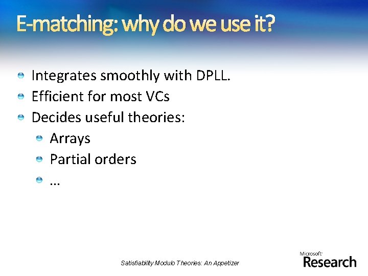 E-matching: why do we use it? Integrates smoothly with DPLL. Efficient for most VCs